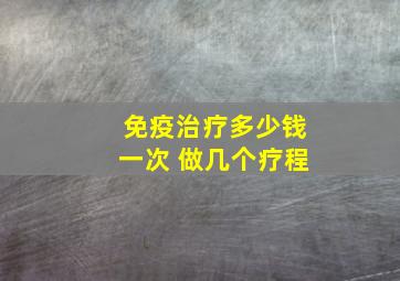 免疫治疗多少钱一次 做几个疗程